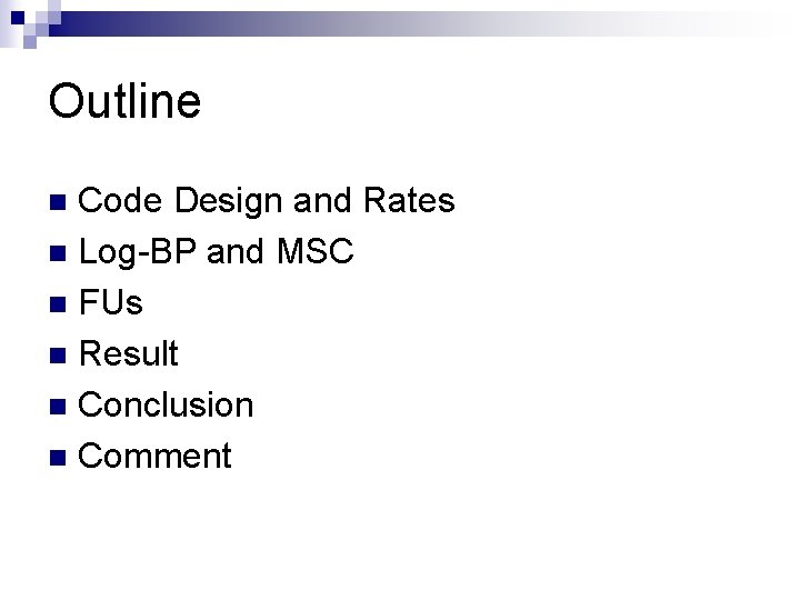 Outline Code Design and Rates n Log-BP and MSC n FUs n Result n