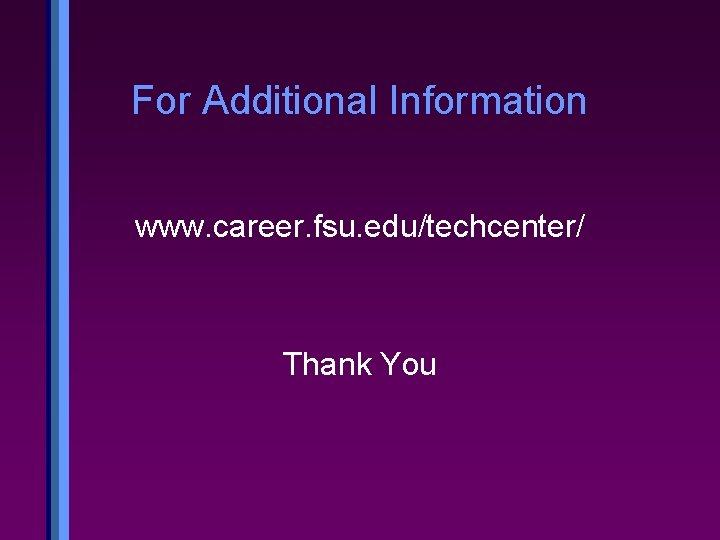 For Additional Information www. career. fsu. edu/techcenter/ Thank You 