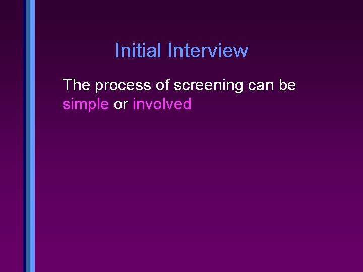 Initial Interview The process of screening can be simple or involved 