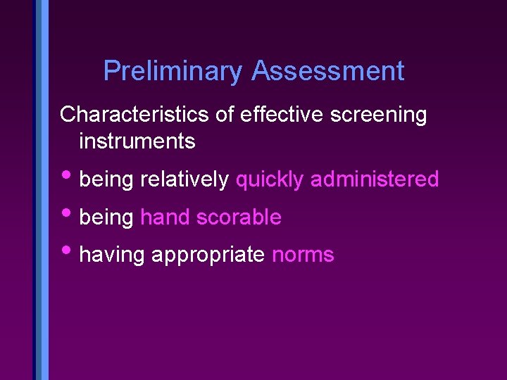 Preliminary Assessment Characteristics of effective screening instruments • being relatively quickly administered • being