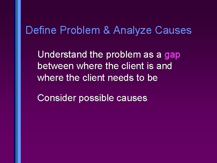 Define Problem & Analyze Causes Understand the problem as a gap between where the