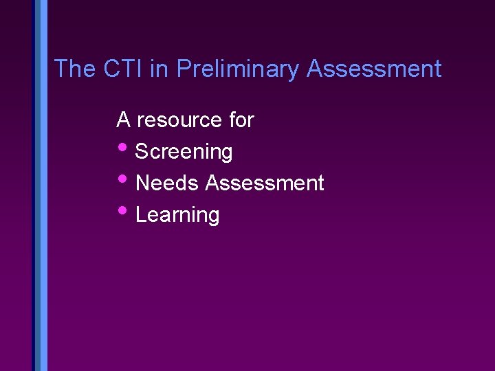 The CTI in Preliminary Assessment A resource for • Screening • Needs Assessment •