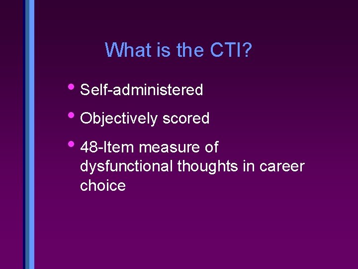 What is the CTI? • Self-administered • Objectively scored • 48 -Item measure of