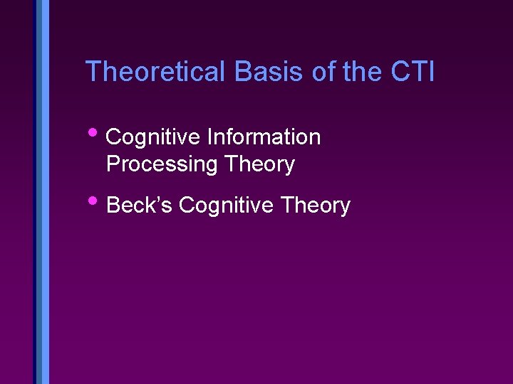 Theoretical Basis of the CTI • Cognitive Information Processing Theory • Beck’s Cognitive Theory