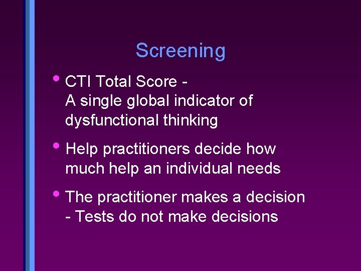 Screening • CTI Total Score - A single global indicator of dysfunctional thinking •