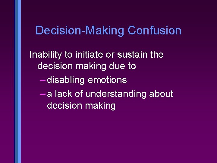 Decision-Making Confusion Inability to initiate or sustain the decision making due to – disabling