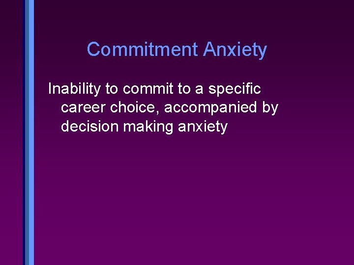 Commitment Anxiety Inability to commit to a specific career choice, accompanied by decision making