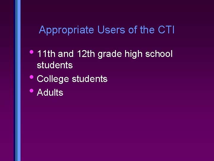 Appropriate Users of the CTI • 11 th and 12 th grade high school