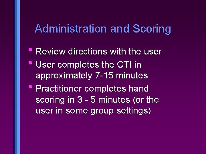 Administration and Scoring • Review directions with the user • User completes the CTI