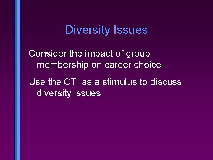 Diversity Issues Consider the impact of group membership on career choice Use the CTI