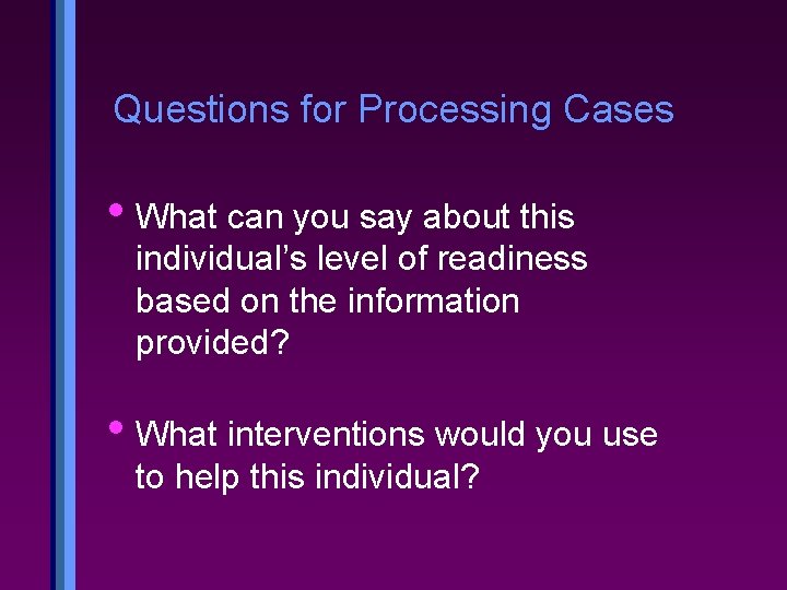 Questions for Processing Cases • What can you say about this individual’s level of