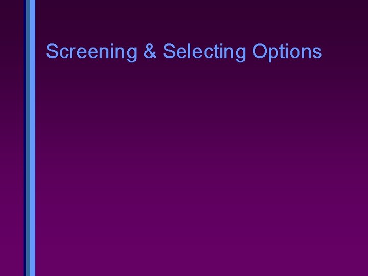 Screening & Selecting Options 