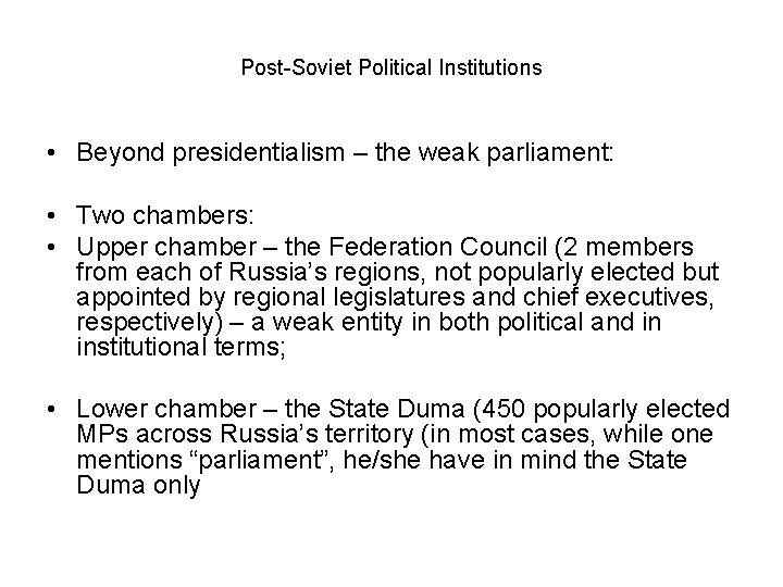 Post-Soviet Political Institutions • Beyond presidentialism – the weak parliament: • Two chambers: •