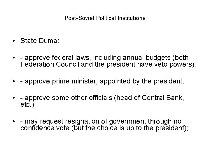 Post-Soviet Political Institutions • State Duma: • - approve federal laws, including annual budgets