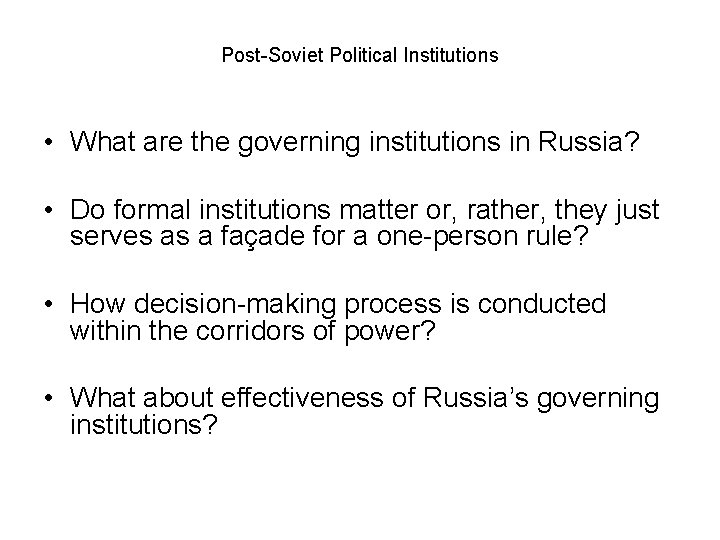 Post-Soviet Political Institutions • What are the governing institutions in Russia? • Do formal