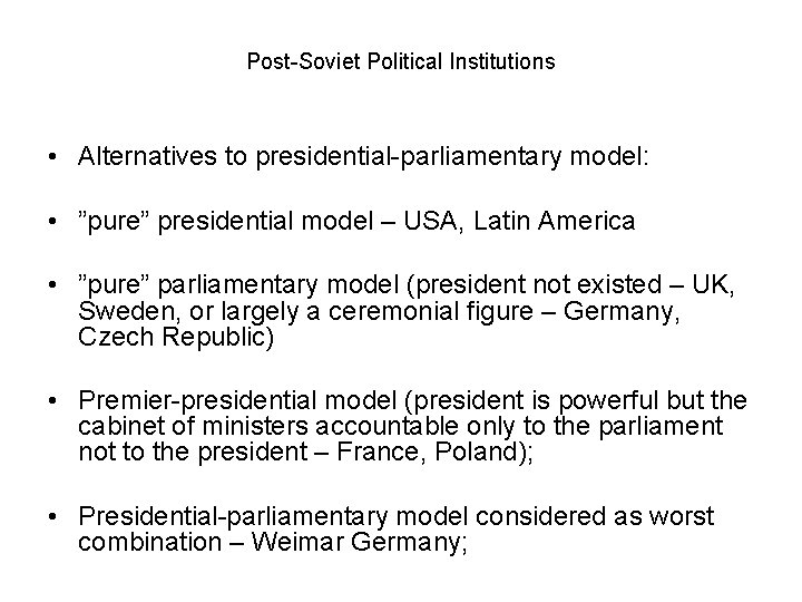 Post-Soviet Political Institutions • Alternatives to presidential-parliamentary model: • ”pure” presidential model – USA,