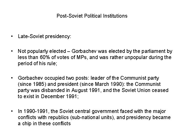 Post-Soviet Political Institutions • Late-Soviet presidency: • Not popularly elected – Gorbachev was elected