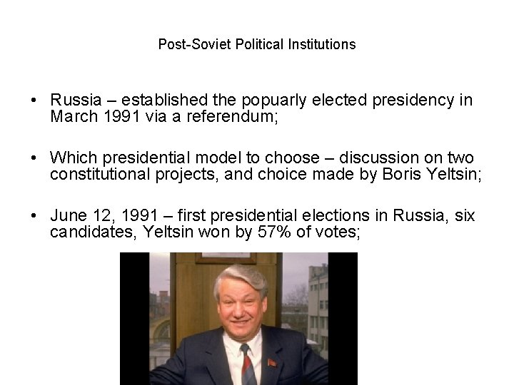 Post-Soviet Political Institutions • Russia – established the popuarly elected presidency in March 1991
