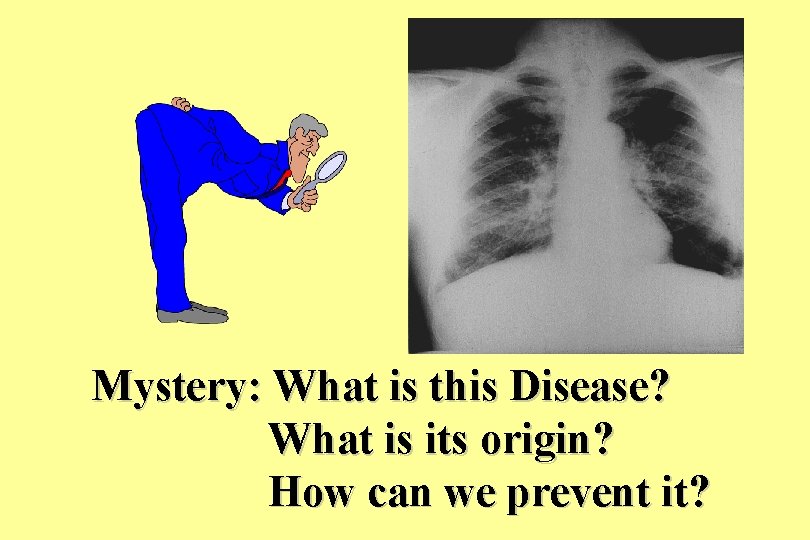 Mystery: What is this Disease? What is its origin? How can we prevent it?