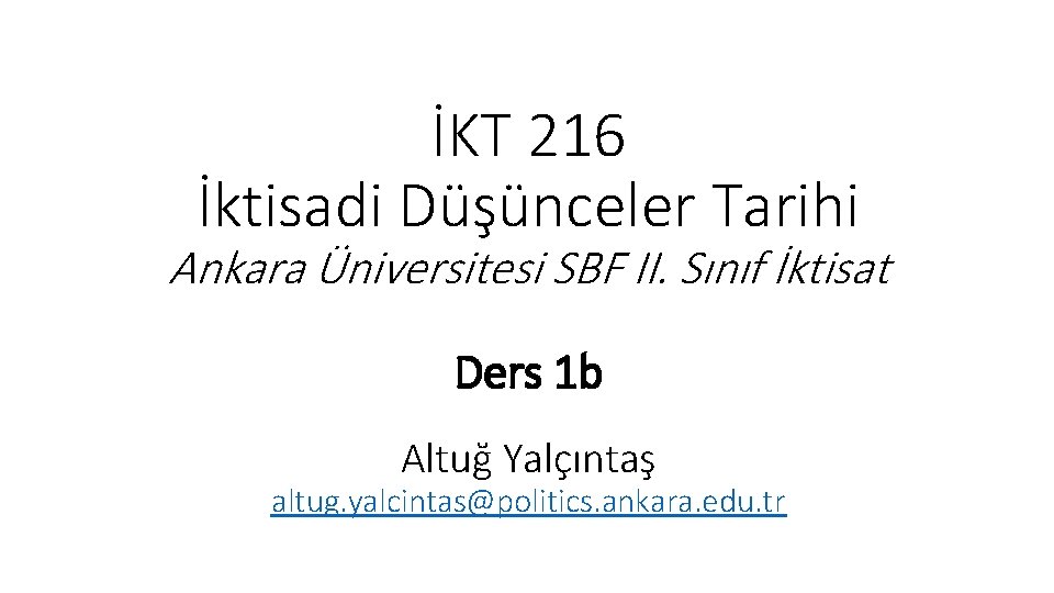 İKT 216 İktisadi Düşünceler Tarihi Ankara Üniversitesi SBF II. Sınıf İktisat Ders 1 b