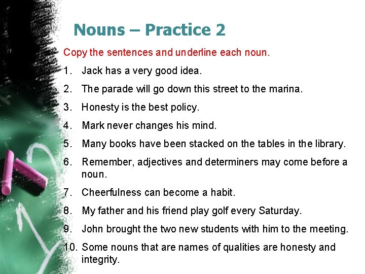 Nouns – Practice 2 Copy the sentences and underline each noun. 1. Jack has