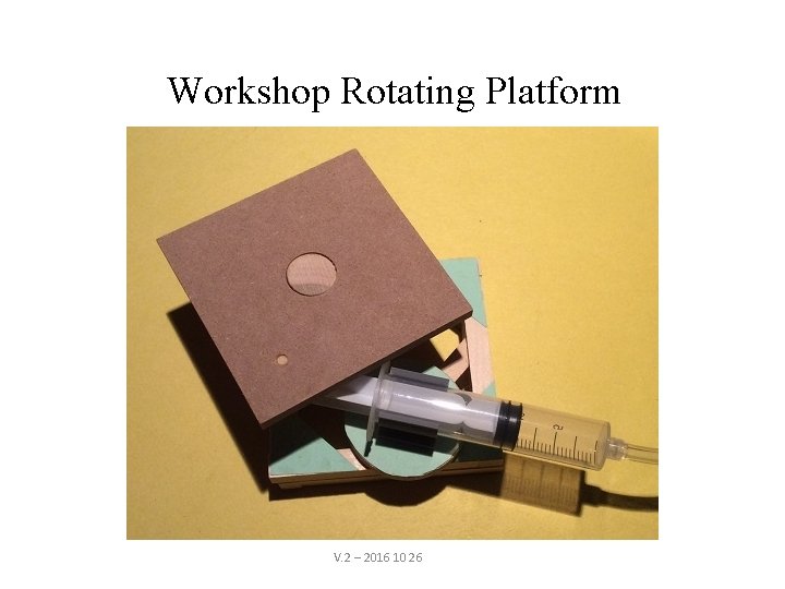 Workshop Rotating Platform Step-by-step assembly instructions V. 2 – 2016 10 26 