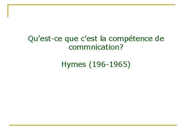Qu’est-ce que c’est la compétence de commnication? Hymes (196 -1965) 