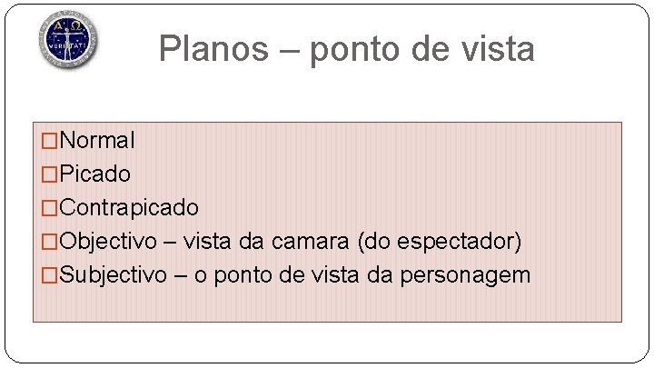 Planos – ponto de vista �Normal �Picado �Contrapicado �Objectivo – vista da camara (do