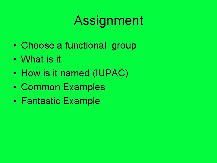 Assignment • • • Choose a functional group What is it How is it