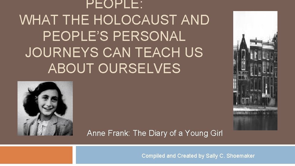 PEOPLE: WHAT THE HOLOCAUST AND PEOPLE’S PERSONAL JOURNEYS CAN TEACH US ABOUT OURSELVES Anne