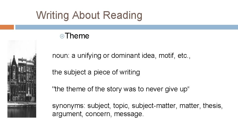 Writing About Reading Theme noun: a unifying or dominant idea, motif, etc. , the