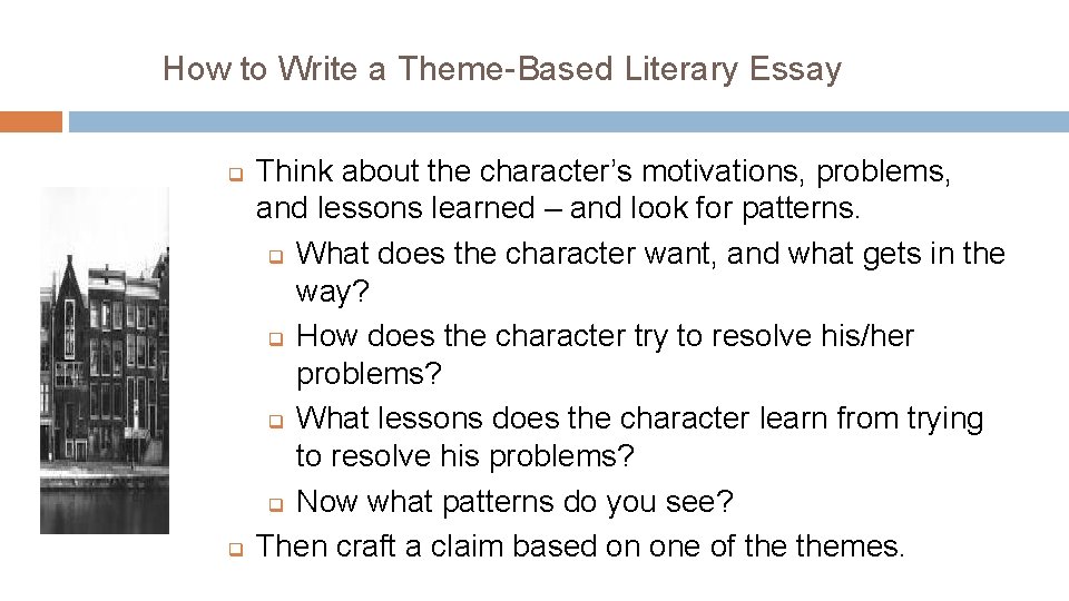 How to Write a Theme-Based Literary Essay q q Think about the character’s motivations,