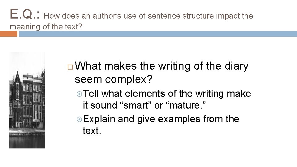 E. Q. : How does an author’s use of sentence structure impact the meaning