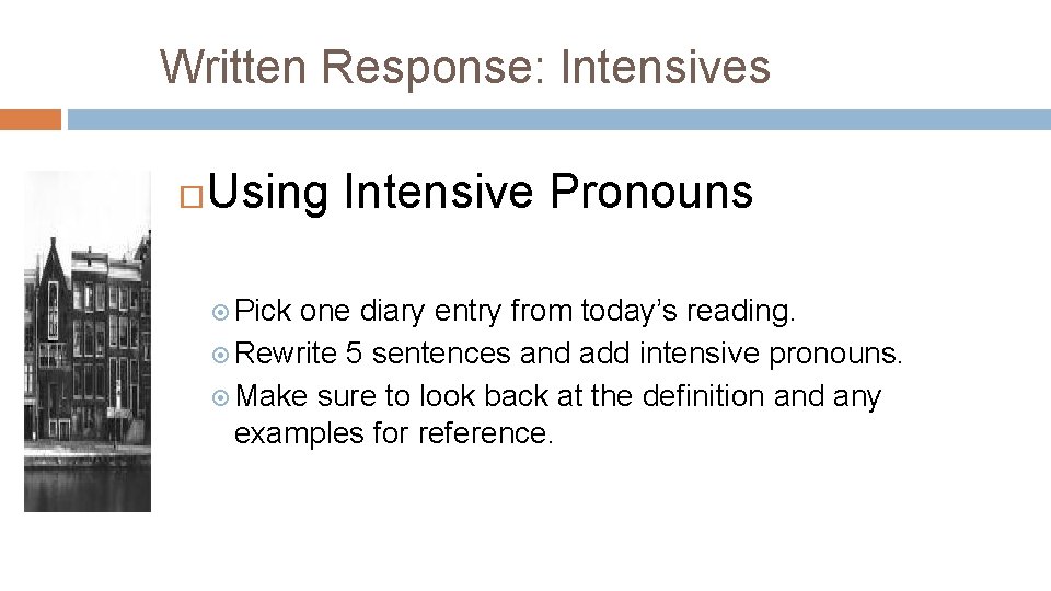 Written Response: Intensives Using Intensive Pronouns Pick one diary entry from today’s reading. Rewrite