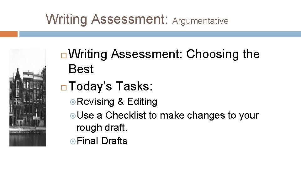 Writing Assessment: Argumentative Writing Assessment: Choosing the Best Today’s Tasks: Revising & Editing Use