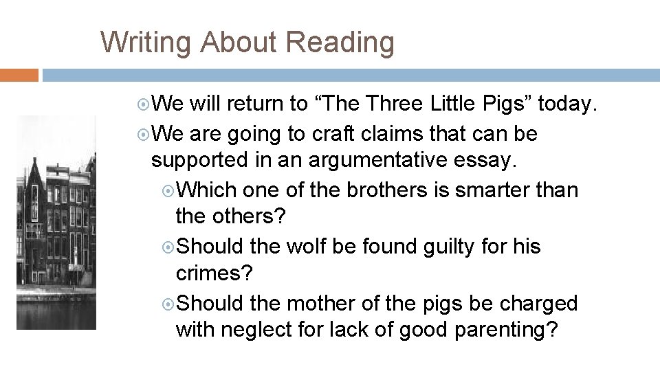 Writing About Reading We will return to “The Three Little Pigs” today. We are