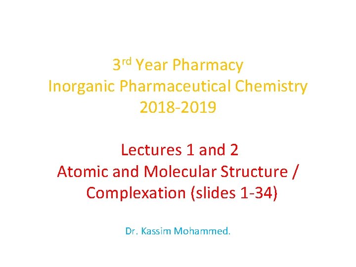 3 rd Year Pharmacy Inorganic Pharmaceutical Chemistry 2018 -2019 Lectures 1 and 2 Atomic