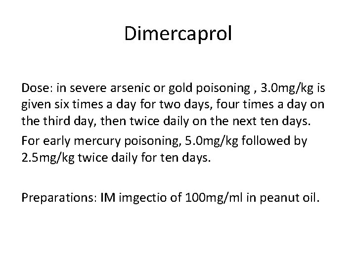 Dimercaprol Dose: in severe arsenic or gold poisoning , 3. 0 mg/kg is given