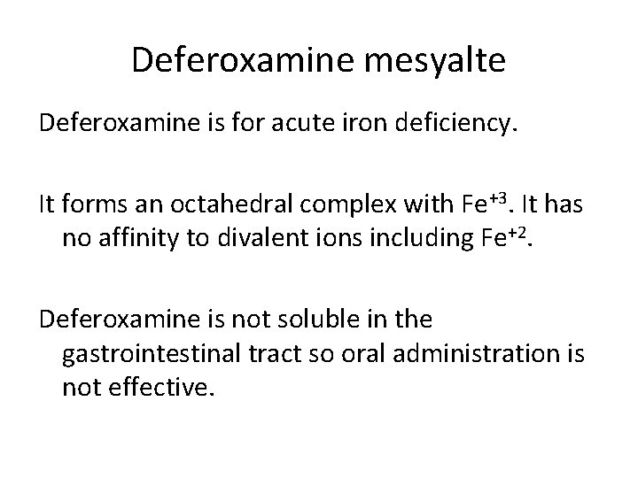Deferoxamine mesyalte Deferoxamine is for acute iron deficiency. It forms an octahedral complex with