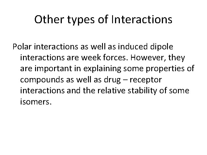 Other types of Interactions Polar interactions as well as induced dipole interactions are week