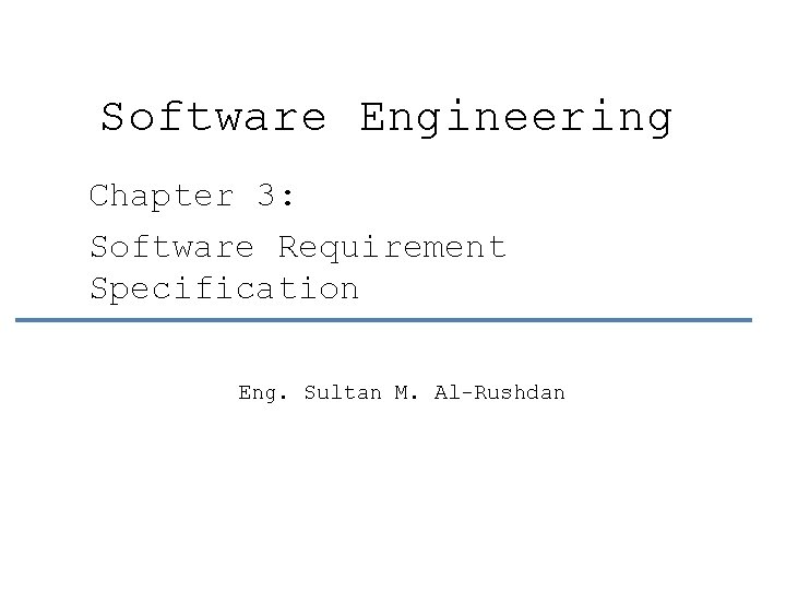 Software Engineering Chapter 3: Software Requirement Specification Eng. Sultan M. Al-Rushdan 