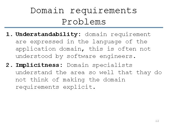 Domain requirements Problems 1. Understandability: domain requirement are expressed in the language of the