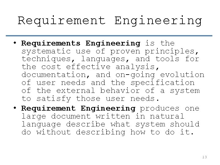 Requirement Engineering • Requirements Engineering is the systematic use of proven principles, techniques, languages,