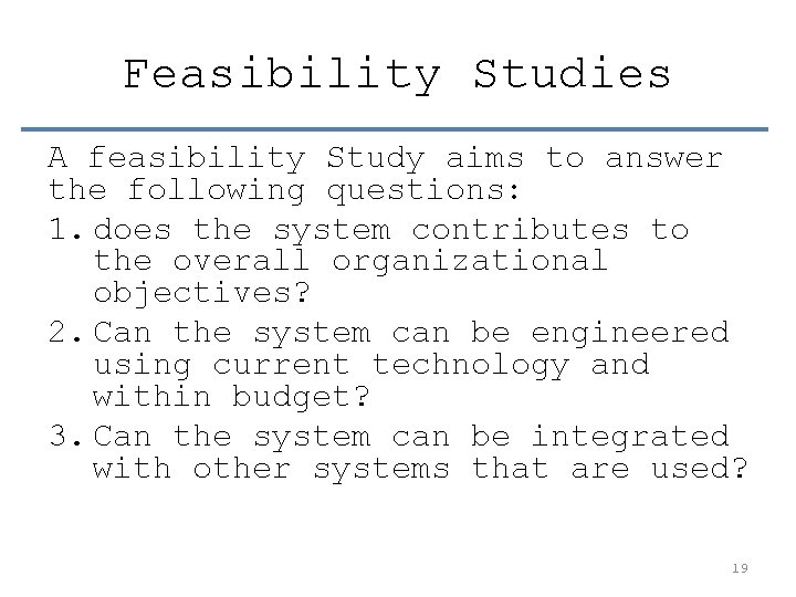 Feasibility Studies A feasibility Study aims to answer the following questions: 1. does the