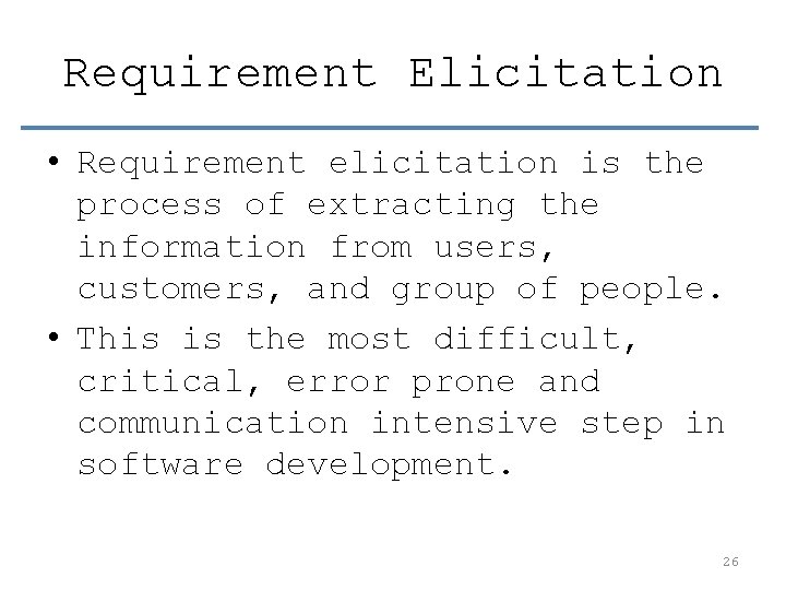 Requirement Elicitation • Requirement elicitation is the process of extracting the information from users,