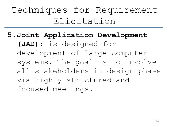 Techniques for Requirement Elicitation 5. Joint Application Development (JAD): is designed for development of