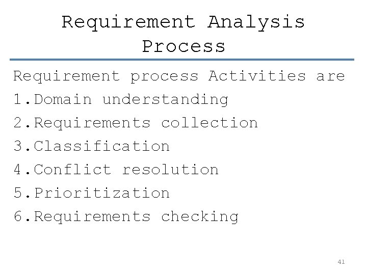 Requirement Analysis Process Requirement process Activities are 1. Domain understanding 2. Requirements collection 3.