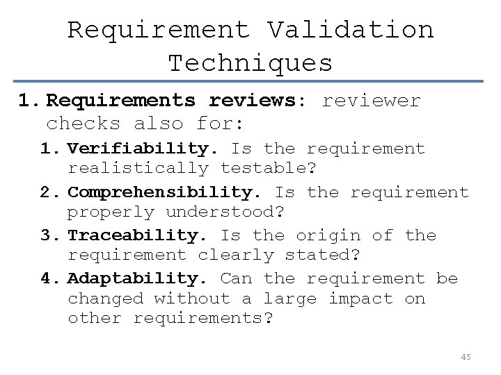Requirement Validation Techniques 1. Requirements reviews: reviewer checks also for: 1. Verifiability. Is the