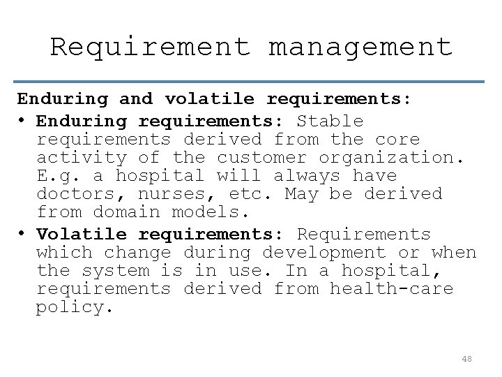 Requirement management Enduring and volatile requirements: • Enduring requirements: Stable requirements derived from the