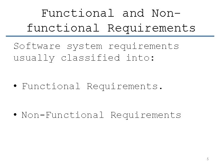 Functional and Nonfunctional Requirements Software system requirements usually classified into: • Functional Requirements. •